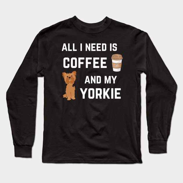 All I need is coffee and my Yorkie Long Sleeve T-Shirt by oasisaxem